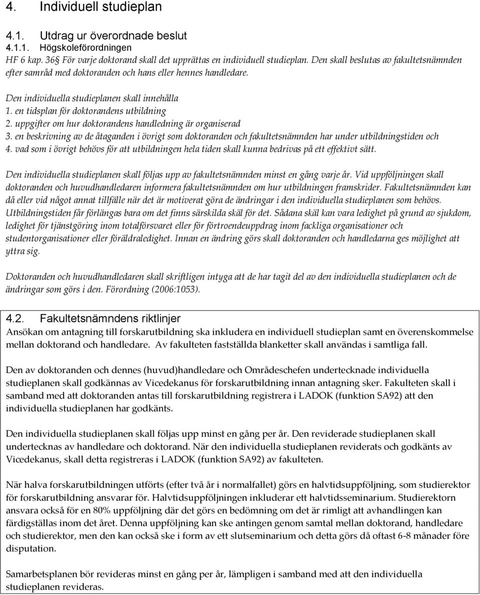 uppgifter om hur doktorandens handledning är organiserad 3. en beskrivning av de åtaganden i övrigt som doktoranden och fakultetsnämnden har under utbildningstiden och 4.