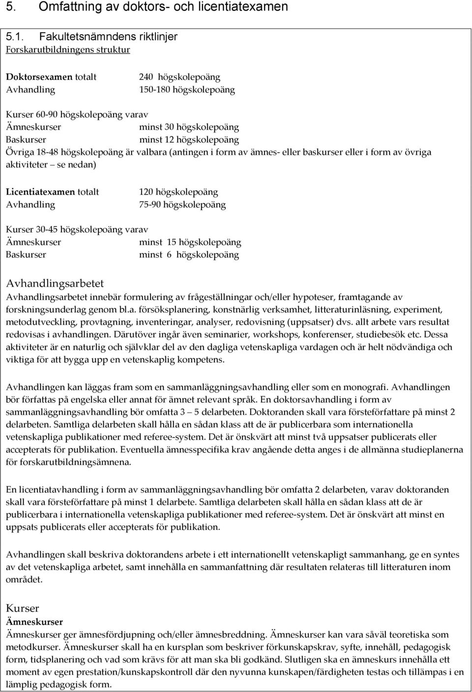 Baskurser minst 12 högskolepoäng Övriga 18-48 högskolepoäng är valbara (antingen i form av ämnes- eller baskurser eller i form av övriga aktiviteter se nedan) Licentiatexamen totalt Avhandling 120