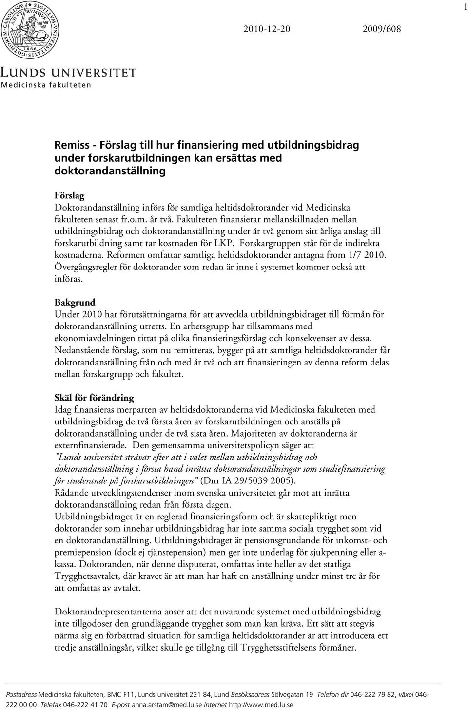 Fakulteten finansierar mellanskillnaden mellan utbildningsbidrag och doktorandanställning under år två genom sitt årliga anslag till forskarutbildning samt tar kostnaden för LKP.