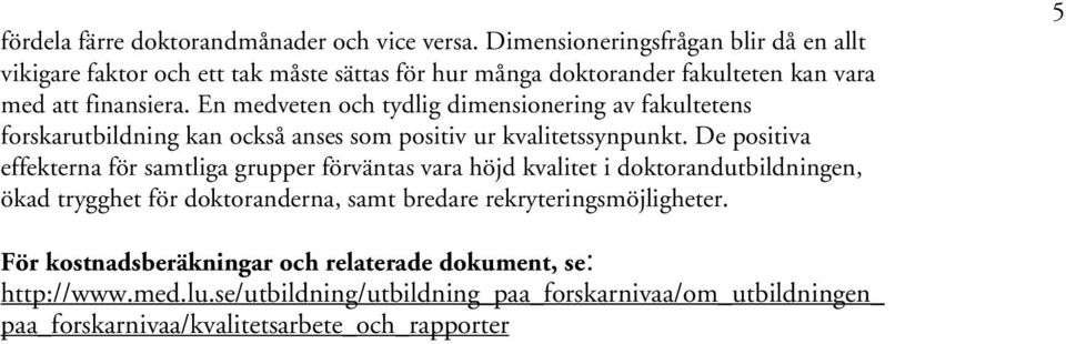 En medveten och tydlig dimensionering av fakultetens forskarutbildning kan också anses som positiv ur kvalitetssynpunkt.