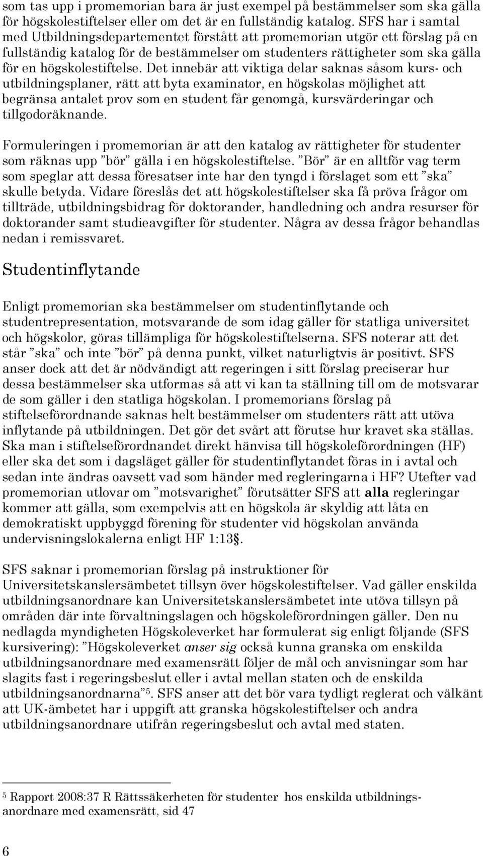 Det innebär att viktiga delar saknas såsom kurs- och utbildningsplaner, rätt att byta examinator, en högskolas möjlighet att begränsa antalet prov som en student får genomgå, kursvärderingar och