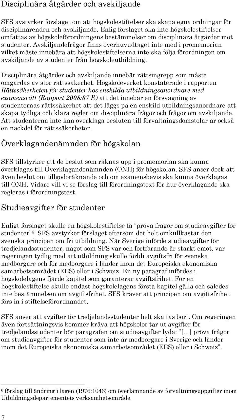 Avskiljandefrågor finns överhuvudtaget inte med i promemorian vilket måste innebära att högskolestiftelserna inte ska följa förordningen om avskiljande av studenter från högskoleutbildning.