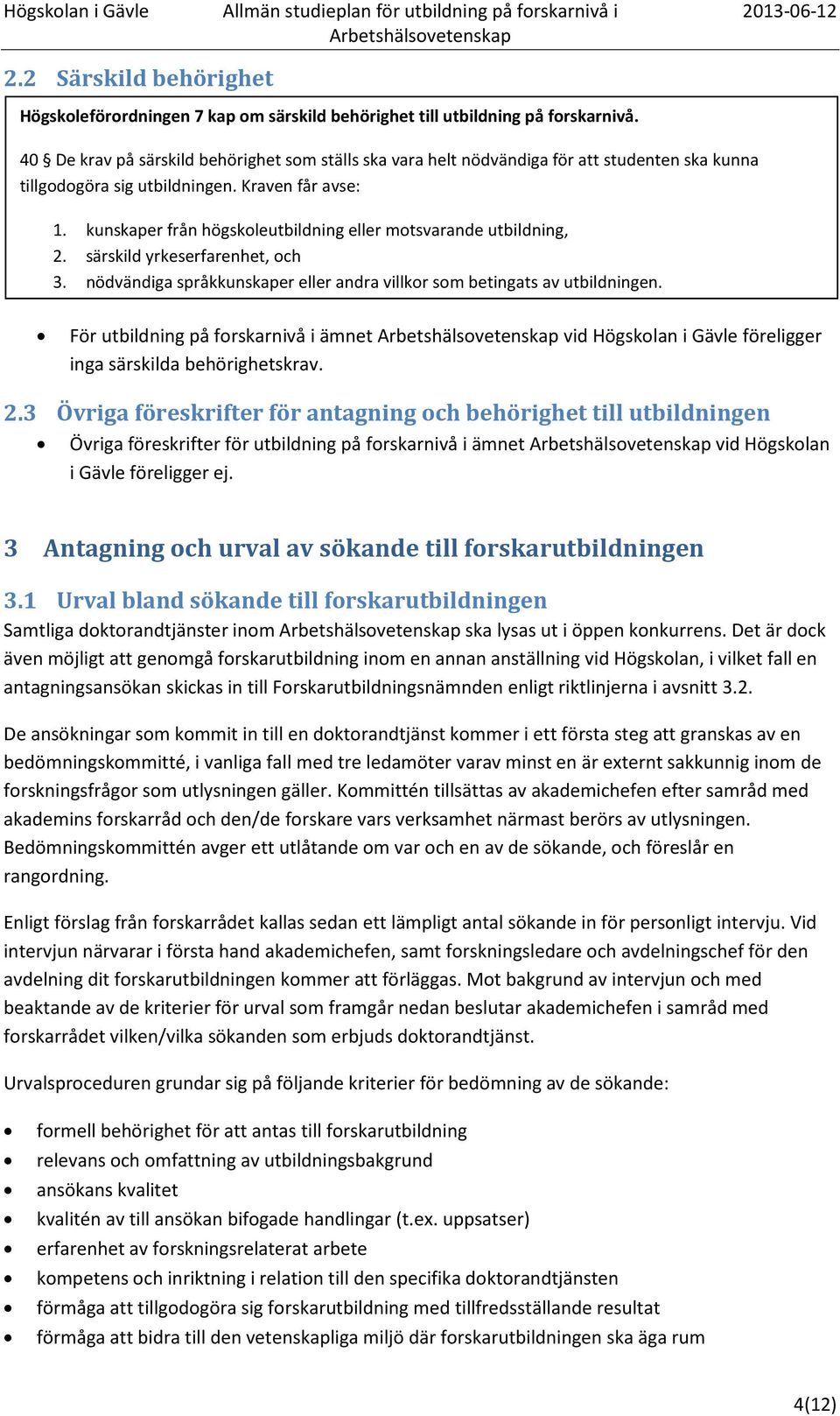 kunskaper från högskoleutbildning eller motsvarande utbildning, 2. särskild yrkeserfarenhet, och 3. nödvändiga språkkunskaper eller andra villkor som betingats av utbildningen.