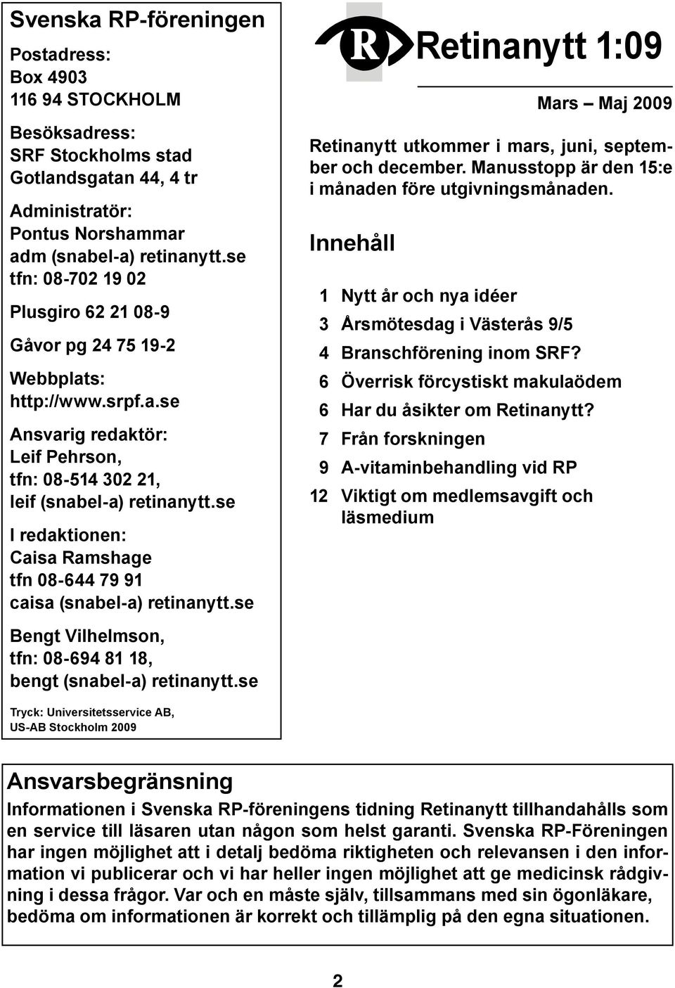 se I redaktionen: Caisa Ramshage tfn 08-644 79 91 caisa (snabel-a) retinanytt.se Bengt Vilhelmson, tfn: 08-694 81 18, bengt (snabel-a) retinanytt.