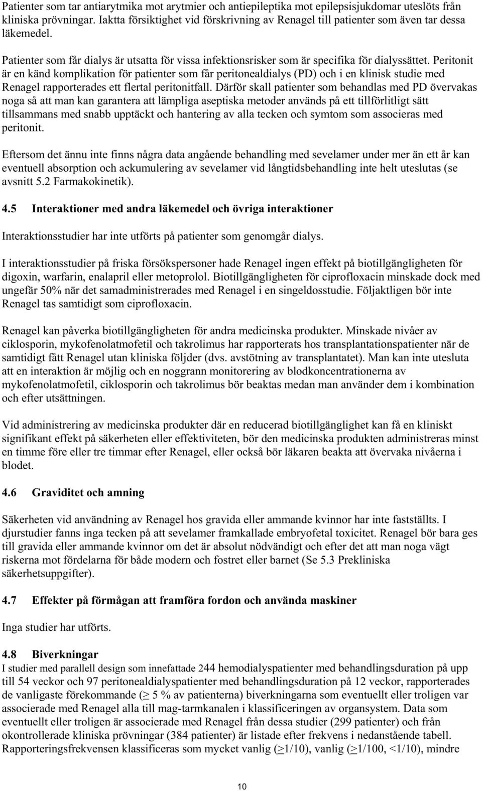 Peritonit är en känd komplikation för patienter som får peritonealdialys (PD) och i en klinisk studie med Renagel rapporterades ett flertal peritonitfall.