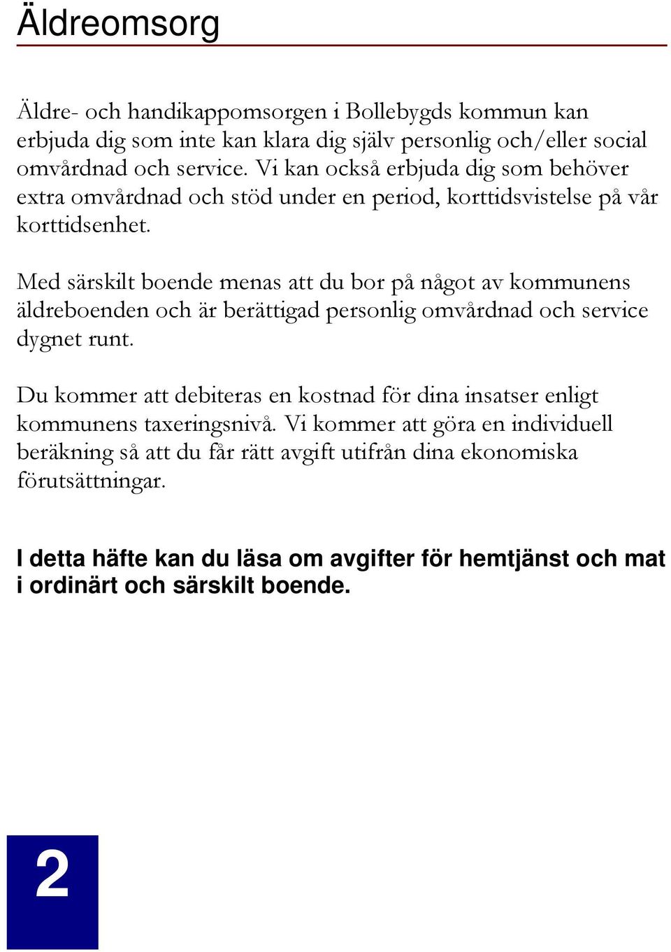 Med särskilt boende menas att du bor på något av kommunens äldreboenden och är berättigad personlig omvårdnad och service dygnet runt.