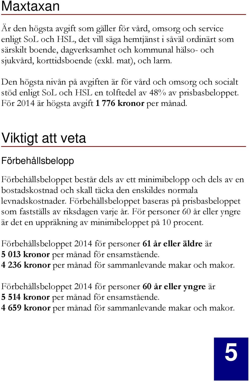 För 2014 är högsta avgift 1 776 kronor per månad.