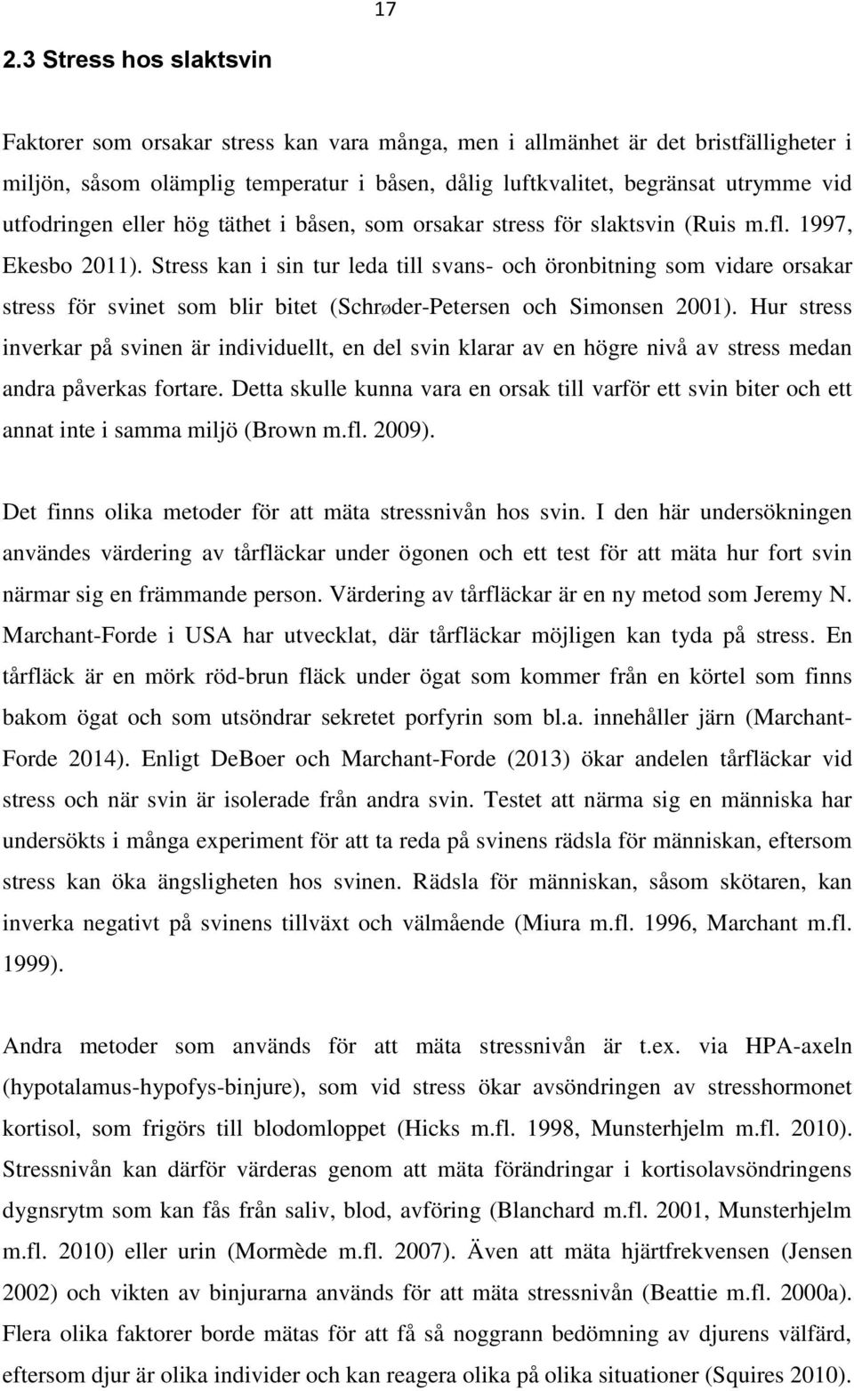 Stress kan i sin tur leda till svans- och öronbitning som vidare orsakar stress för svinet som blir bitet (SchrØder-Petersen och Simonsen 2001).