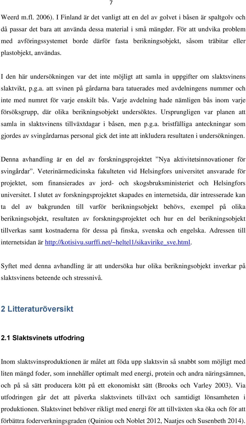 I den här undersökningen var det inte möjligt att samla in uppgifter om slaktsvinens slaktvikt, p.g.a. att svinen på gårdarna bara tatuerades med avdelningens nummer och inte med numret för varje enskilt bås.