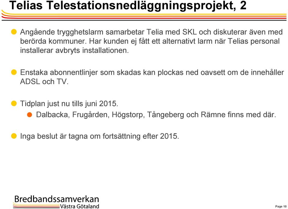 Enstaka abonnentlinjer som skadas kan plockas ned oavsett om de innehåller ADSL och TV.