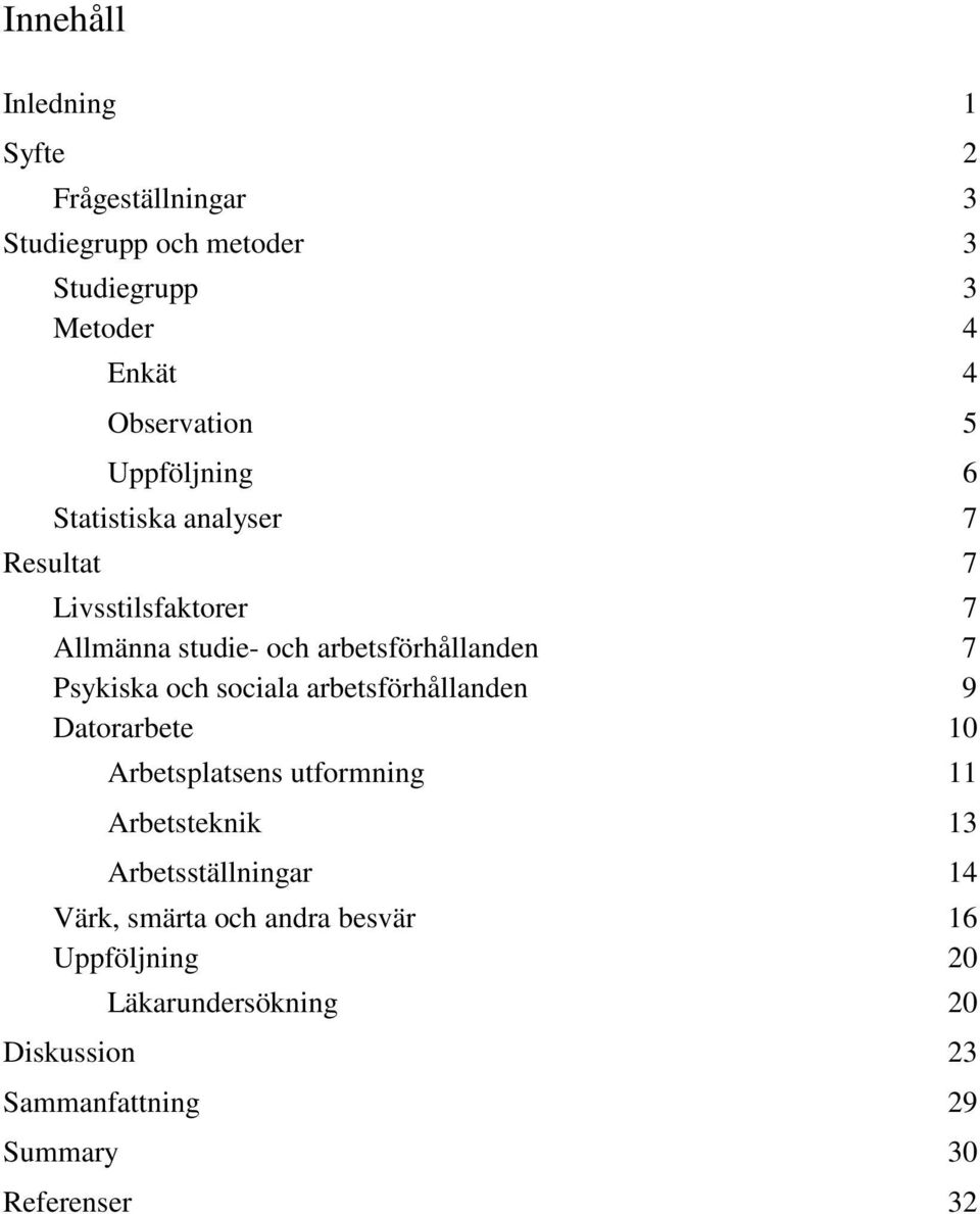 och sociala arbetsförhållanden 9 Datorarbete 10 Arbetsplatsens utformning 11 Arbetsteknik 13 Arbetsställningar 14 Värk,