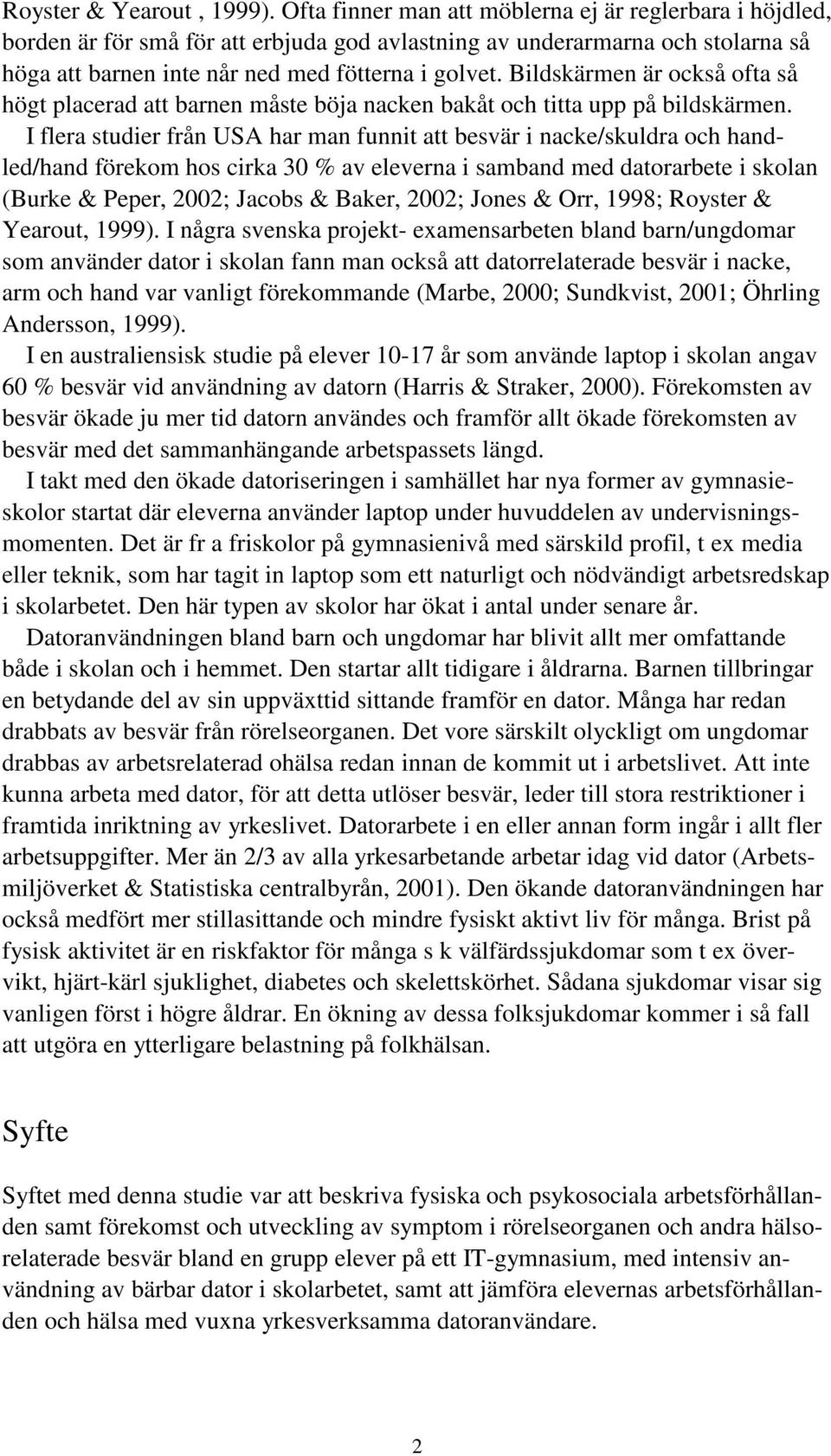 Bildskärmen är också ofta så högt placerad att barnen måste böja nacken bakåt och titta upp på bildskärmen.