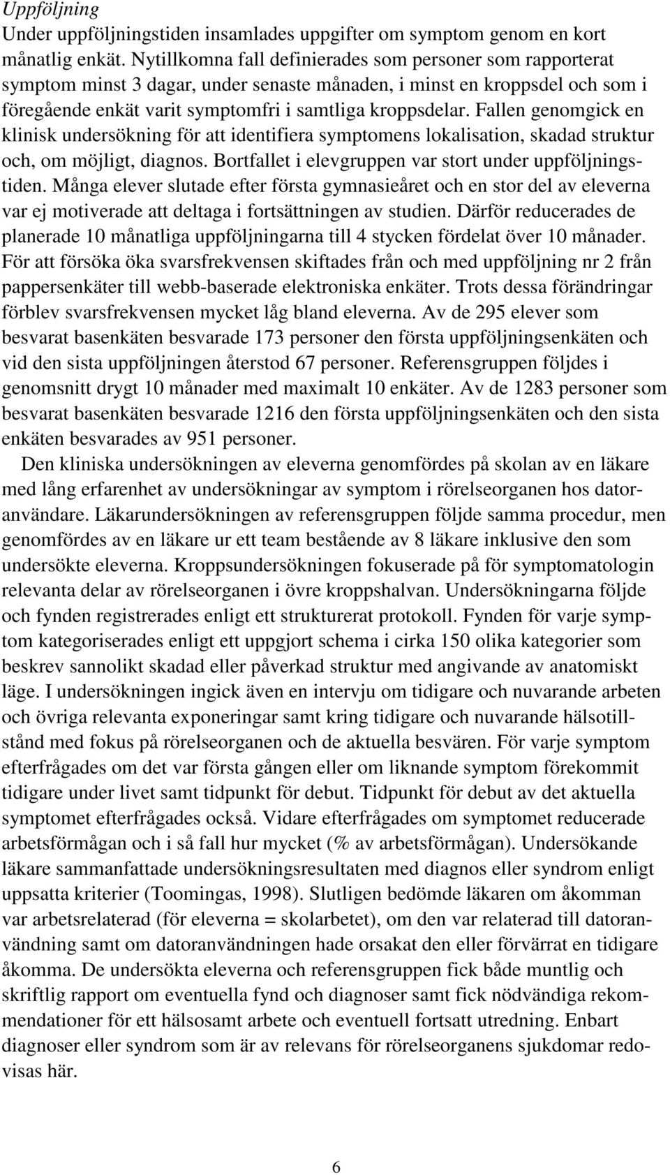 Fallen genomgick en klinisk undersökning för att identifiera symptomens lokalisation, skadad struktur och, om möjligt, diagnos. Bortfallet i elevgruppen var stort under uppföljningstiden.