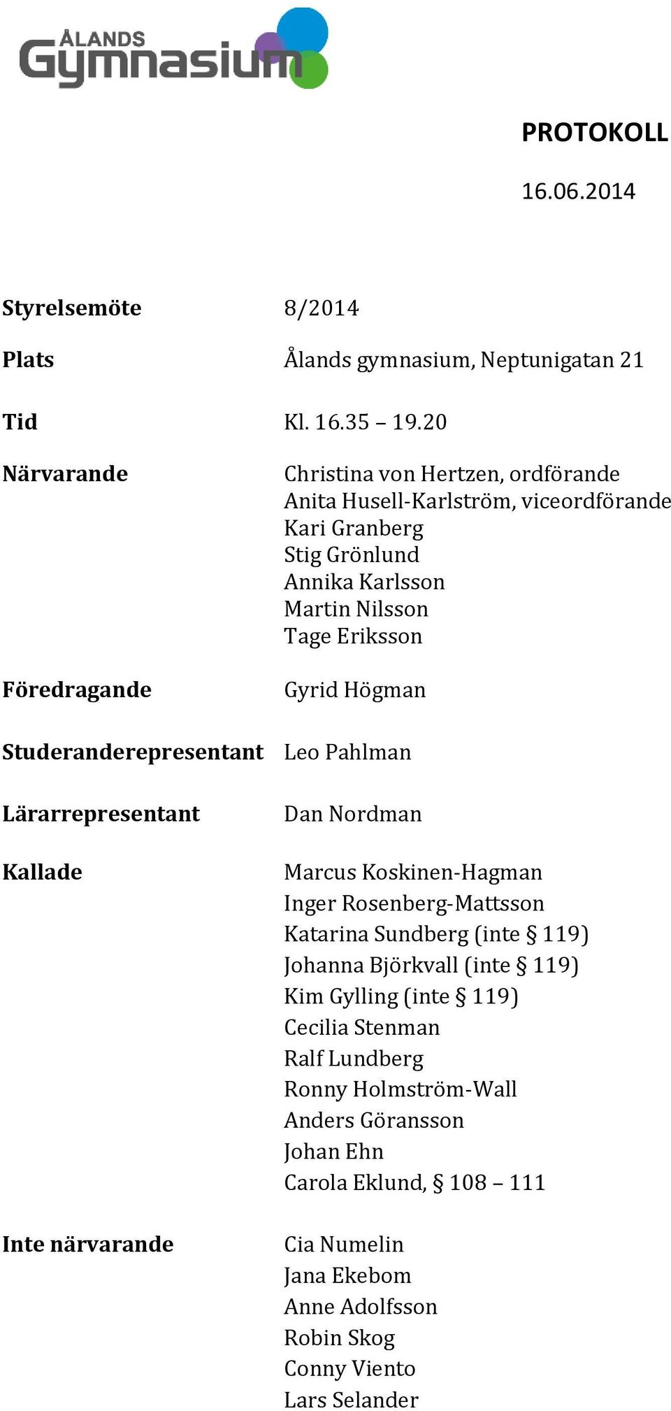 Eriksson Gyrid Högman Studeranderepresentant Leo Pahlman Lärarrepresentant Kallade Inte närvarande Dan Nordman Marcus Koskinen-Hagman Inger Rosenberg-Mattsson Katarina