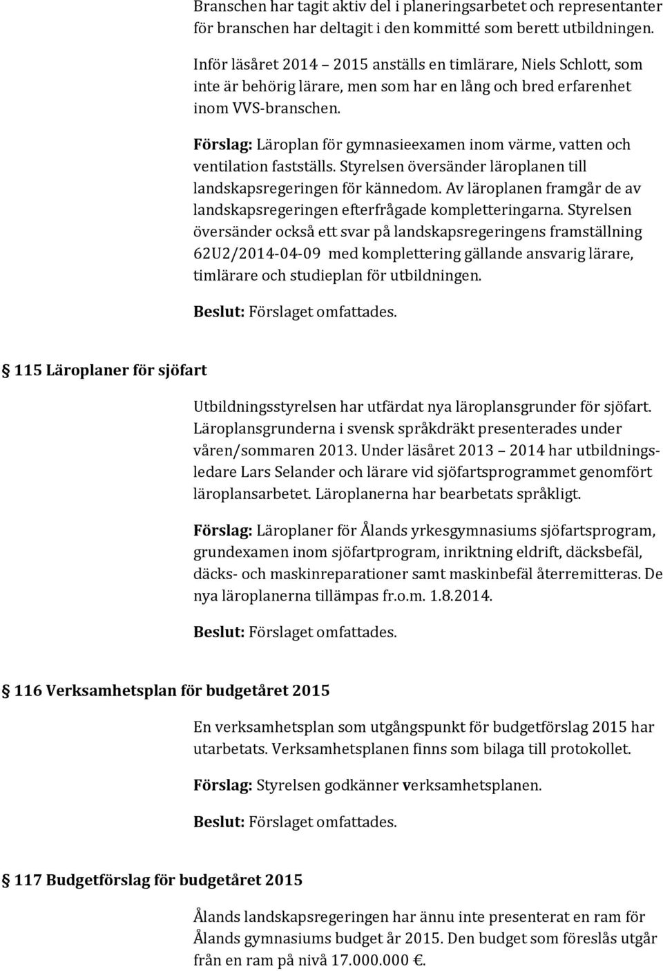 Förslag: Läroplan för gymnasieexamen inom värme, vatten och ventilation fastställs. Styrelsen översänder läroplanen till landskapsregeringen för kännedom.