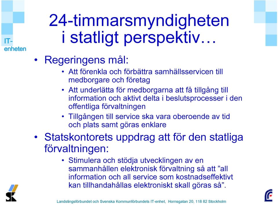 service ska vara oberoende av tid och plats samt göras enklare Statskontorets uppdrag att för den statliga förvaltningen: Stimulera och stödja