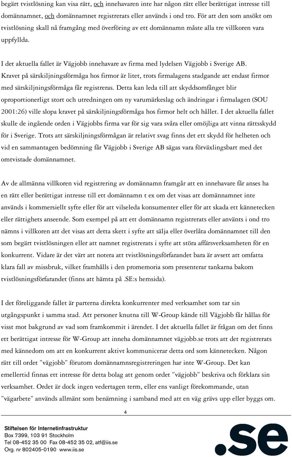 I det aktuella fallet är Vägjobb innehavare av firma med lydelsen Vägjobb i Sverige AB.