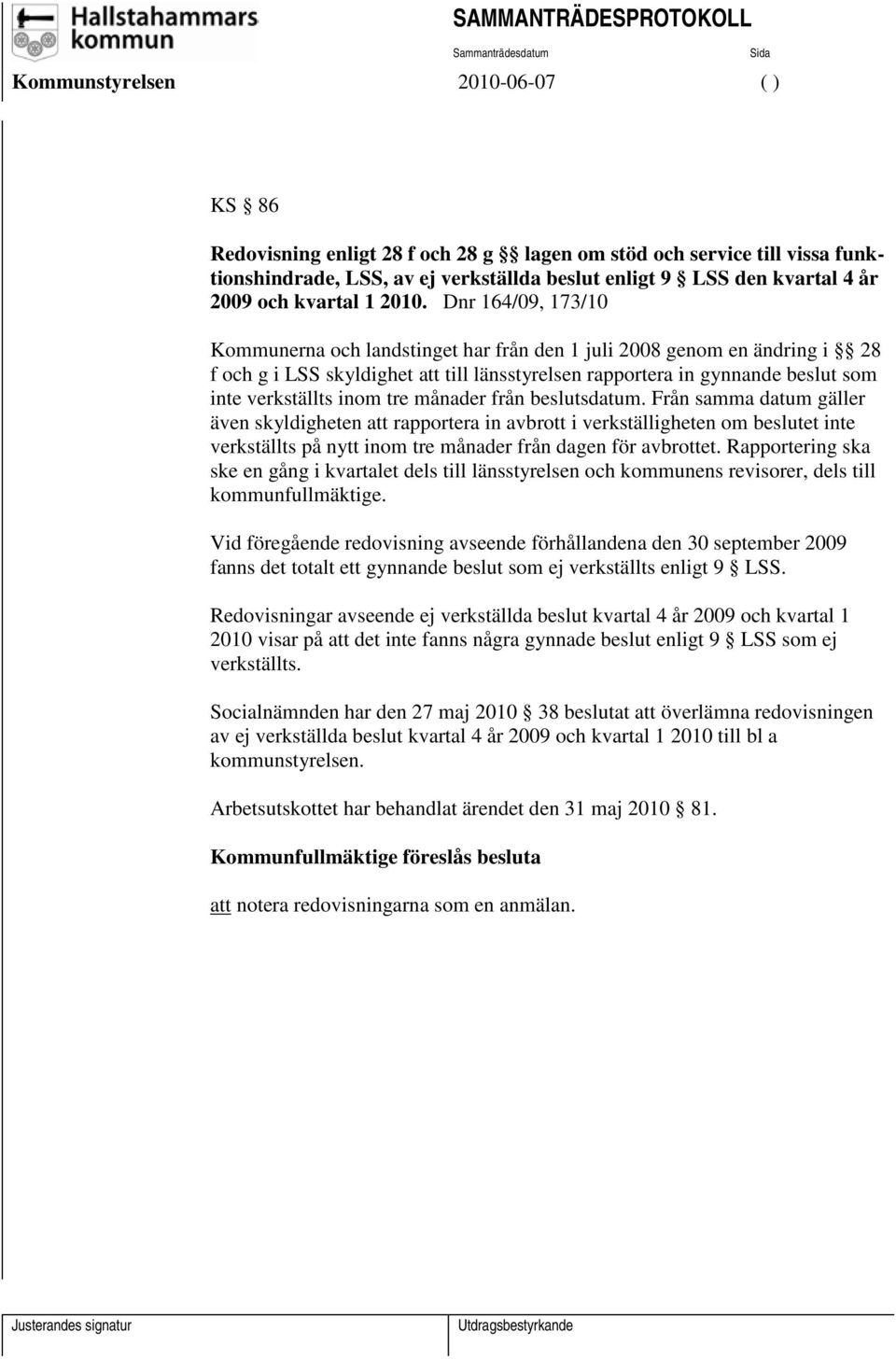 tre månader från beslutsdatum. Från samma datum gäller även skyldigheten att rapportera in avbrott i verkställigheten om beslutet inte verkställts på nytt inom tre månader från dagen för avbrottet.