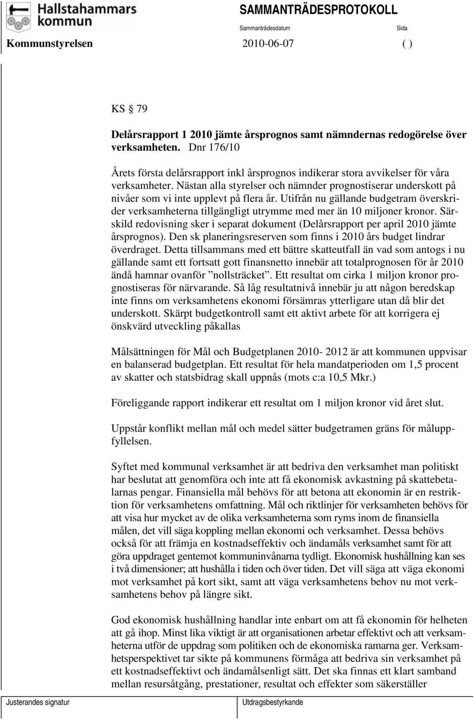 Utifrån nu gällande budgetram överskrider verksamheterna tillgängligt utrymme med mer än 10 miljoner kronor.