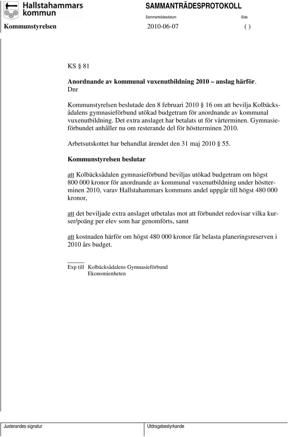 Det extra anslaget har betalats ut för vårterminen. Gymnasieförbundet anhåller nu om resterande del för höstterminen 2010. Arbetsutskottet har behandlat ärendet den 31 maj 2010 55.