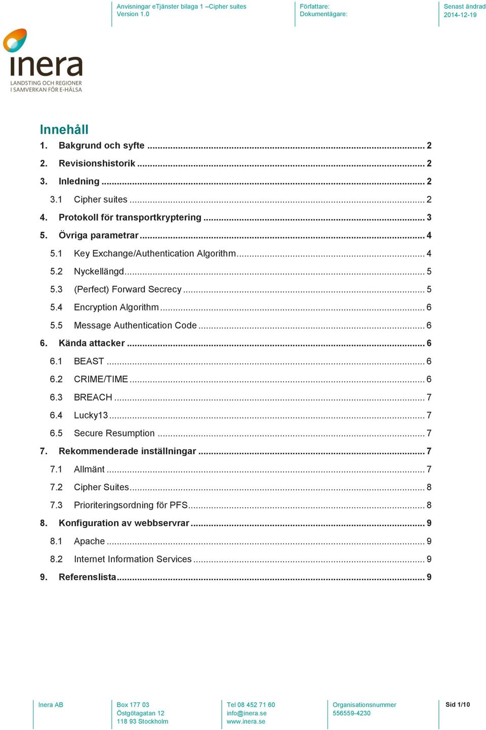 Kända attacker... 6 6.1 BEAST... 6 6.2 CRIME/TIME... 6 6.3 BREACH... 7 6.4 Lucky13... 7 6.5 Secure Resumption... 7 7. Rekommenderade inställningar... 7 7.1 Allmänt... 7 7.2 Cipher Suites.