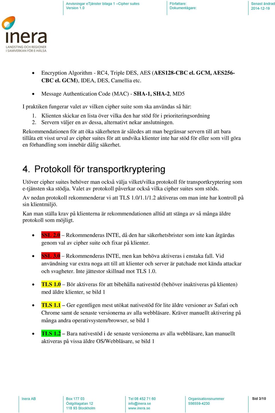 Klienten skickar en lista över vilka den har stöd för i prioriteringsordning 2. Servern väljer en av dessa, alternativt nekar anslutningen.