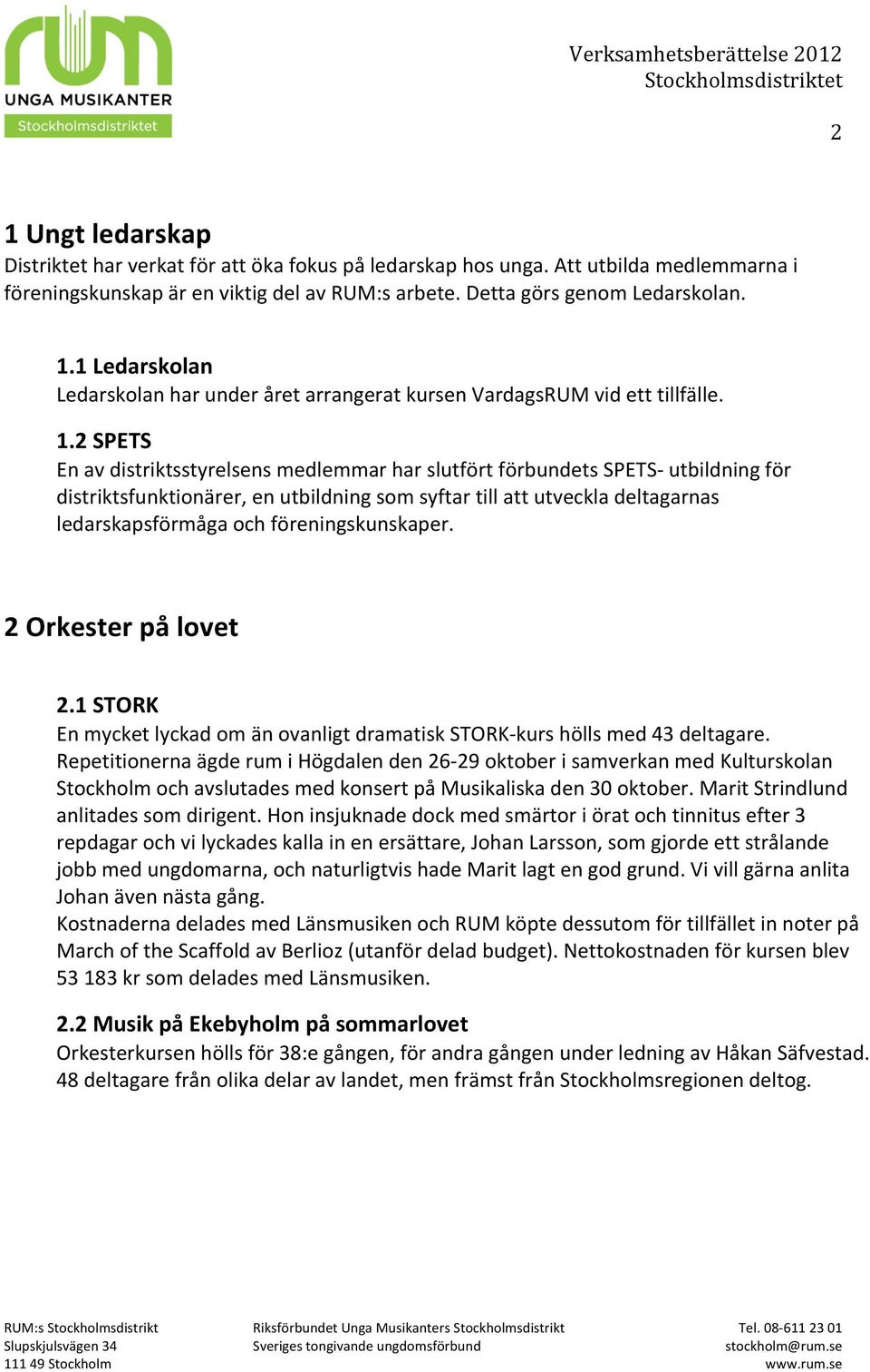 föreningskunskaper. 2 Orkester på lovet 2.1 STORK En mycket lyckad om än ovanligt dramatisk STORK- kurs hölls med 43 deltagare.