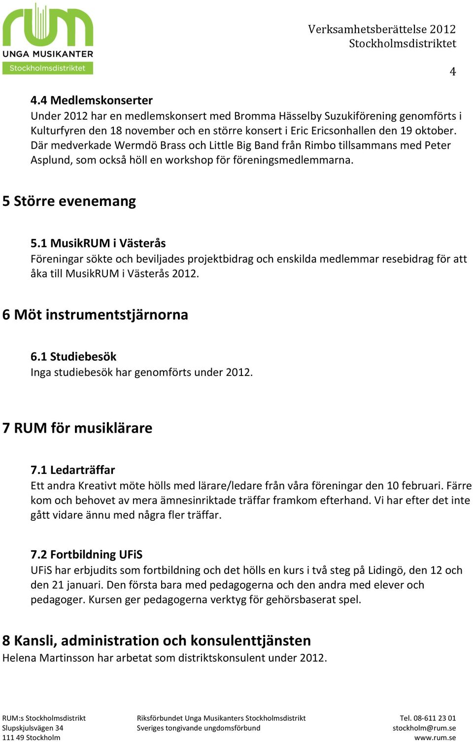 1 MusikRUM i Västerås Föreningar sökte och beviljades projektbidrag och enskilda medlemmar resebidrag för att åka till MusikRUM i Västerås 2012. 6 Möt instrumentstjärnorna 6.