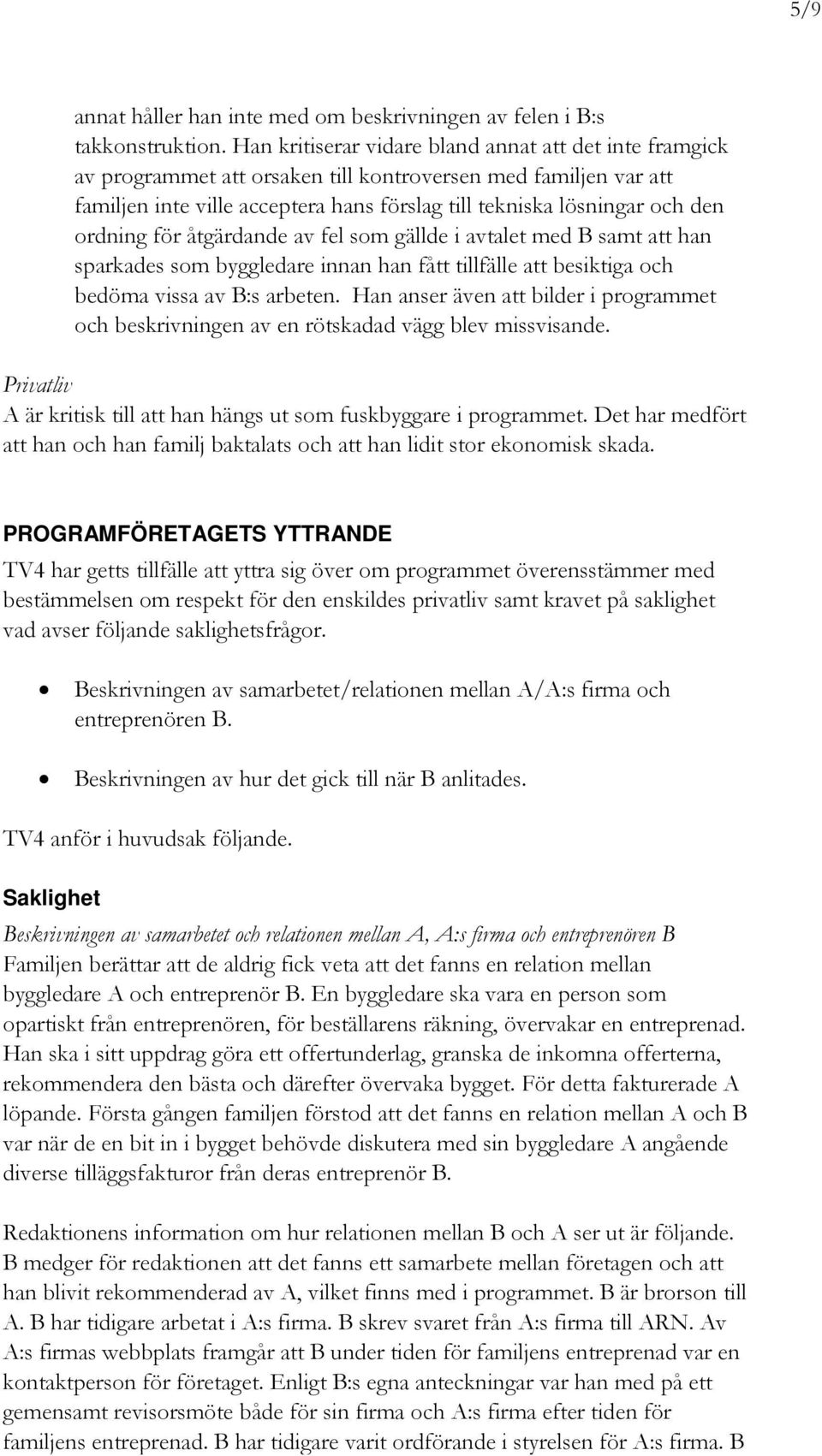 ordning för åtgärdande av fel som gällde i avtalet med B samt att han sparkades som byggledare innan han fått tillfälle att besiktiga och bedöma vissa av B:s arbeten.