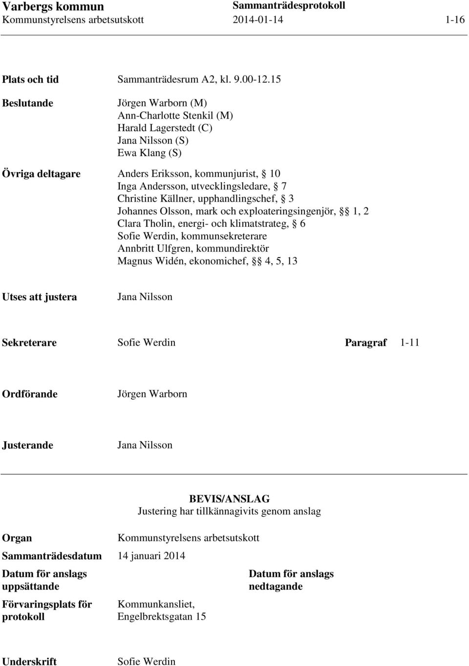 Christine Källner, upphandlingschef, 3 Johannes Olsson, mark och exploateringsingenjör, 1, 2 Clara Tholin, energi- och klimatstrateg, 6 Sofie Werdin, kommunsekreterare Annbritt Ulfgren,