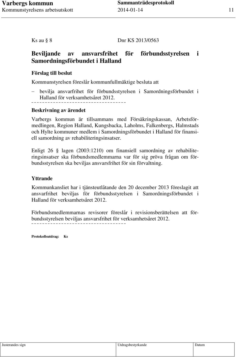 Beskrivning av ärendet Varbergs kommun är tillsammans med Försäkringskassan, Arbetsförmedlingen, Region Halland, Kungsbacka, Laholms, Falkenbergs, Halmstads och Hylte kommuner medlem i