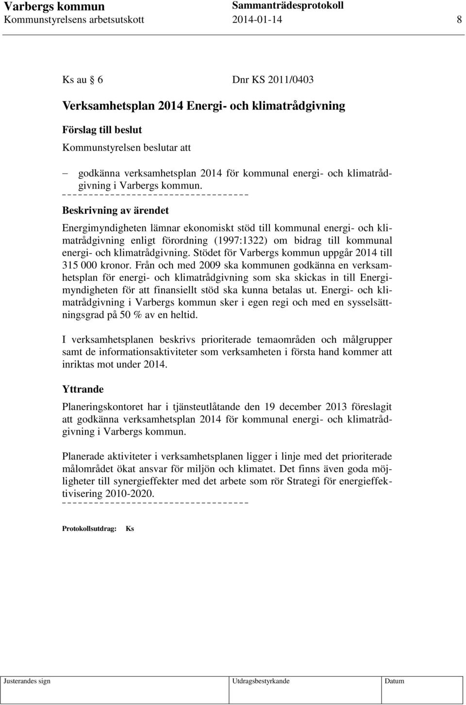 Beskrivning av ärendet Energimyndigheten lämnar ekonomiskt stöd till kommunal energi- och klimatrådgivning enligt förordning (1997:1322) om bidrag till kommunal energi- och klimatrådgivning.