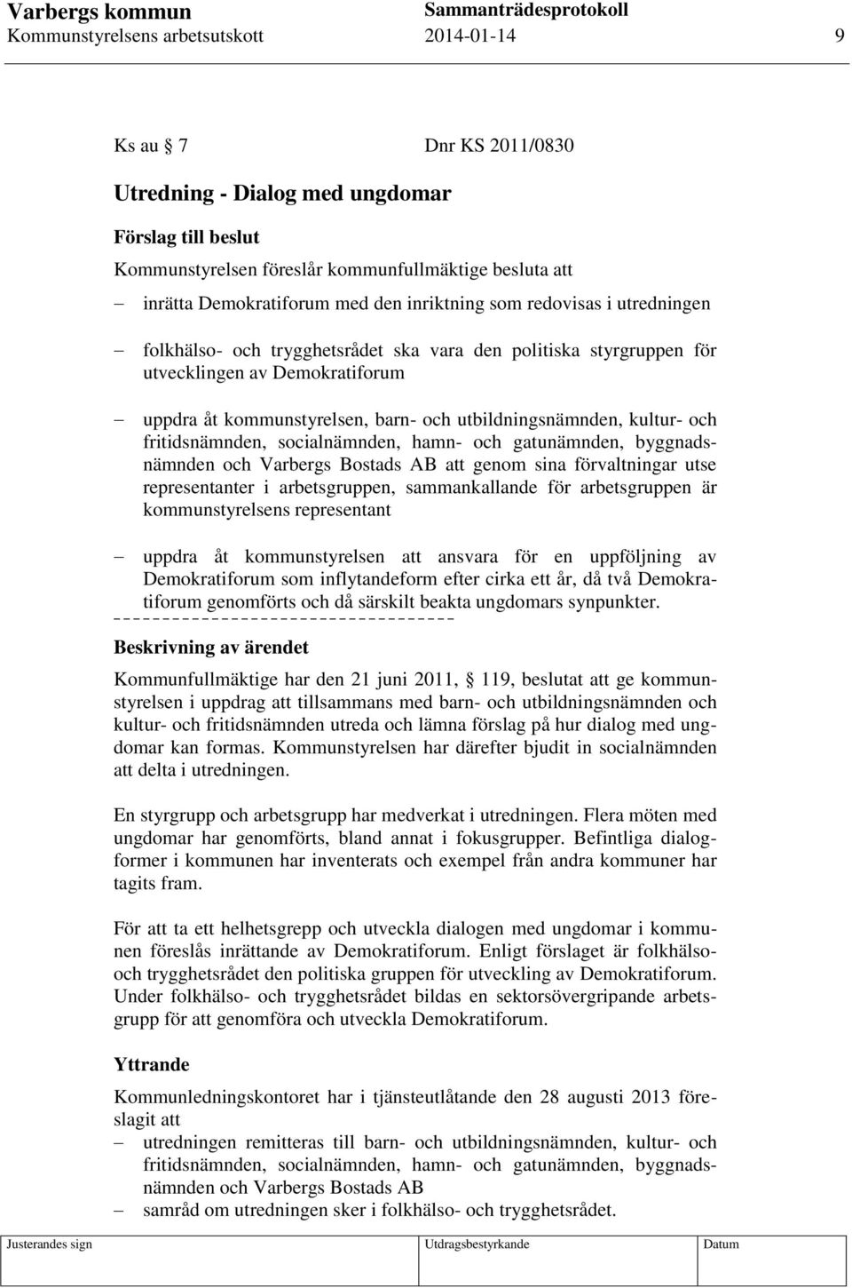 utbildningsnämnden, kultur- och fritidsnämnden, socialnämnden, hamn- och gatunämnden, byggnadsnämnden och Varbergs Bostads AB att genom sina förvaltningar utse representanter i arbetsgruppen,