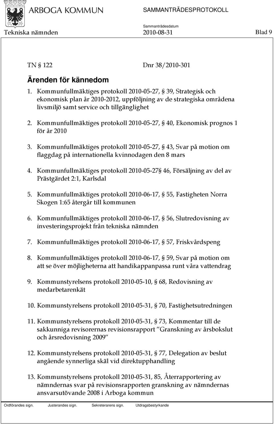 Kommunfullmäktiges protokoll 2010-05-27, 40, Ekonomisk prognos 1 för år 2010 3. Kommunfullmäktiges protokoll 2010-05-27, 43, Svar på motion om flaggdag på internationella kvinnodagen den 8 mars 4.