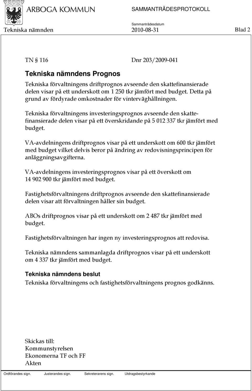 Tekniska förvaltningens investeringsprognos avseende den skattefinansierade delen visar på ett överskridande på 5 012 337 tkr jämfört med budget.