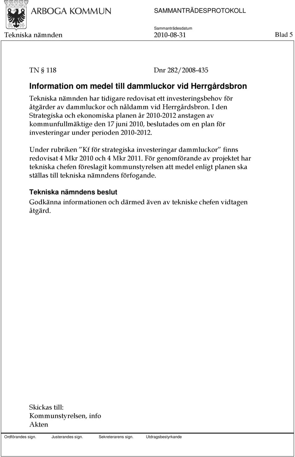 I den Strategiska och ekonomiska planen år 2010-2012 anstagen av kommunfullmäktige den 17 juni 2010, beslutades om en plan för investeringar under perioden 2010-2012.