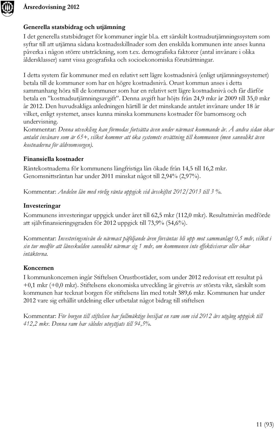 I detta system får kommuner med en relativt sett lägre kostnadsnivå (enligt utjämningssystemet) betala till de kommuner som har en högre kostnadsnivå.