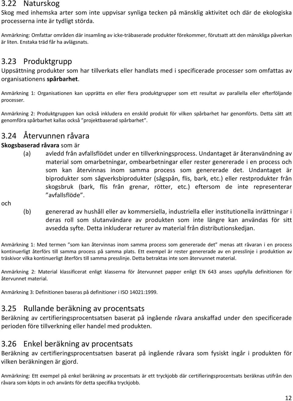 23 Produktgrupp Uppsättning produkter som har tillverkats eller handlats med i specificerade processer som omfattas av organisationens spårbarhet.