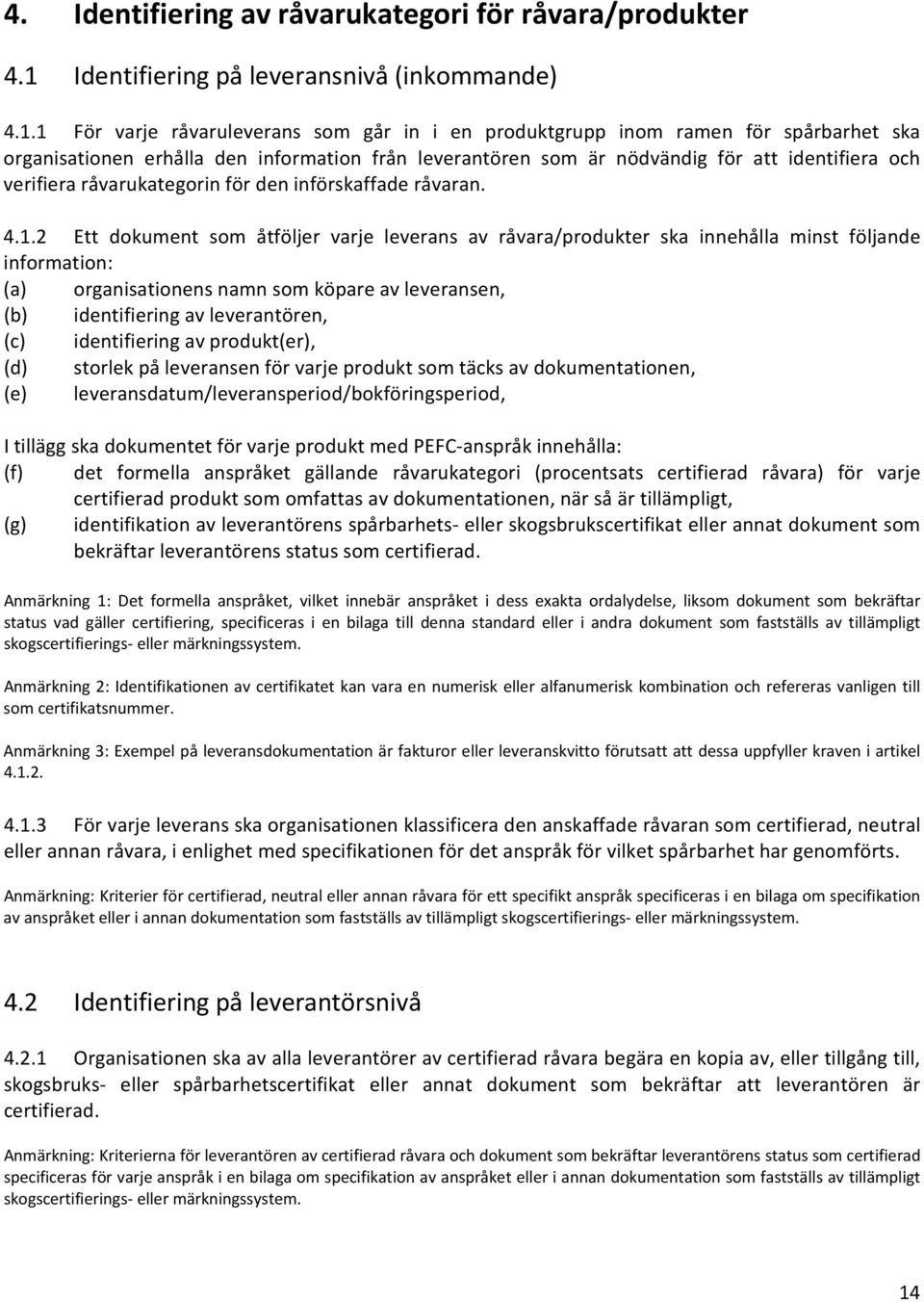 1 För varje råvaruleverans som går in i en produktgrupp inom ramen för spårbarhet ska organisationen erhålla den information från leverantören som är nödvändig för att identifiera och verifiera