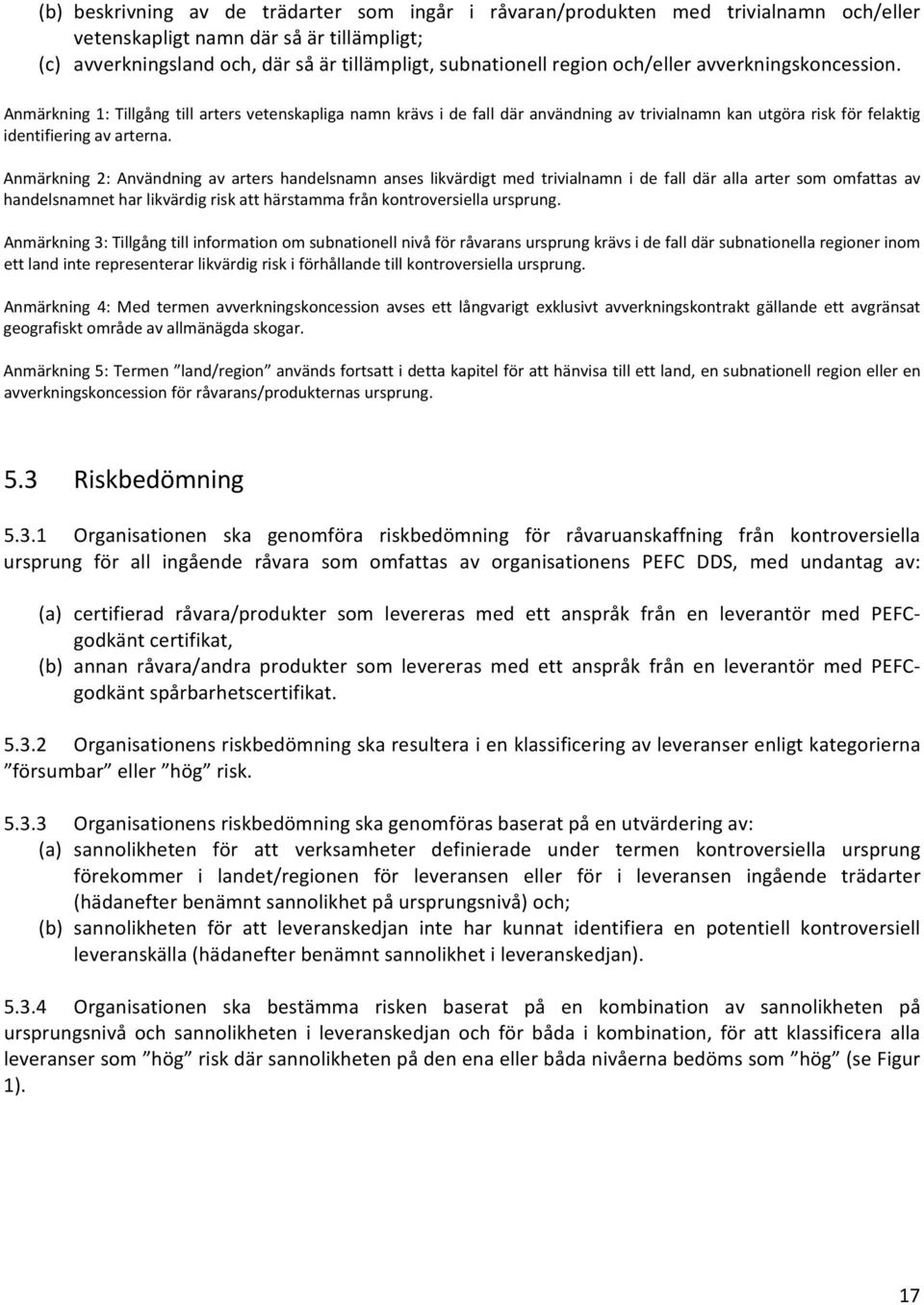 Anmärkning 2: Användning av arters handelsnamn anses likvärdigt med trivialnamn i de fall där alla arter som omfattas av handelsnamnet har likvärdig risk att härstamma från kontroversiella ursprung.