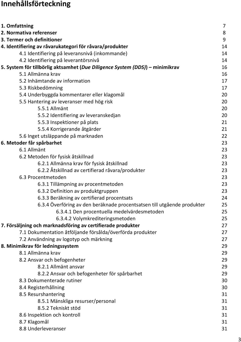 2 Inhämtande av information 17 5.3 Riskbedömning 17 5.4 Underbyggda kommentarer eller klagomål 20 5.5 Hantering av leveranser med hög risk 20 5.5.1 Allmänt 20 5.5.2 Identifiering av leveranskedjan 20 5.