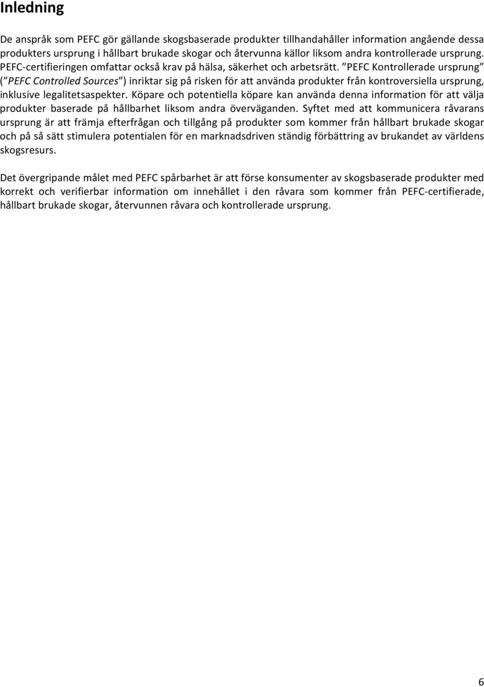 PEFC Kontrollerade ursprung ( PEFC Controlled Sources ) inriktar sig på risken för att använda produkter från kontroversiella ursprung, inklusive legalitetsaspekter.