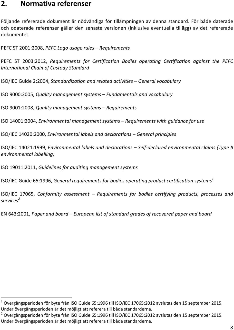 PEFC ST 2001:2008, PEFC Logo usage rules Requirements PEFC ST 2003:2012, Requirements for Certification Bodies operating Certification against the PEFC International Chain of Custody Standard ISO/IEC