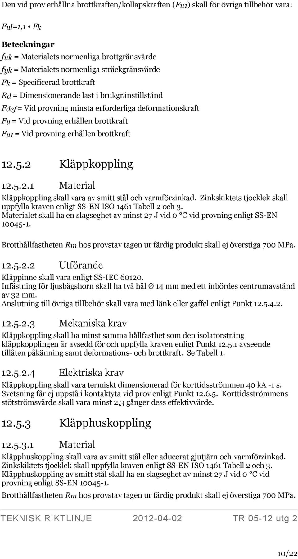 provning erhållen brottkraft 12.5.2 Kläppkoppling 12.5.2.1 Material Kläppkoppling skall vara av smitt stål och varmförzinkad.