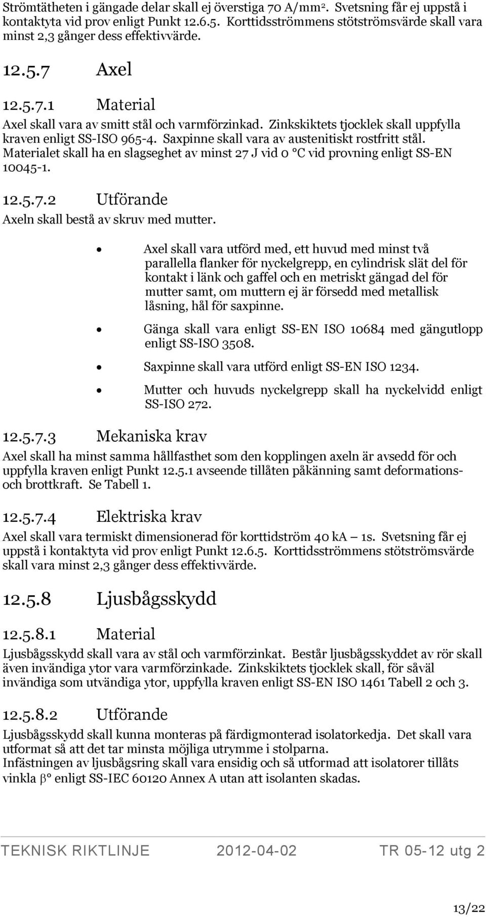 Zinkskiktets tjocklek skall uppfylla kraven enligt SS-ISO 965-4. Saxpinne skall vara av austenitiskt rostfritt stål.