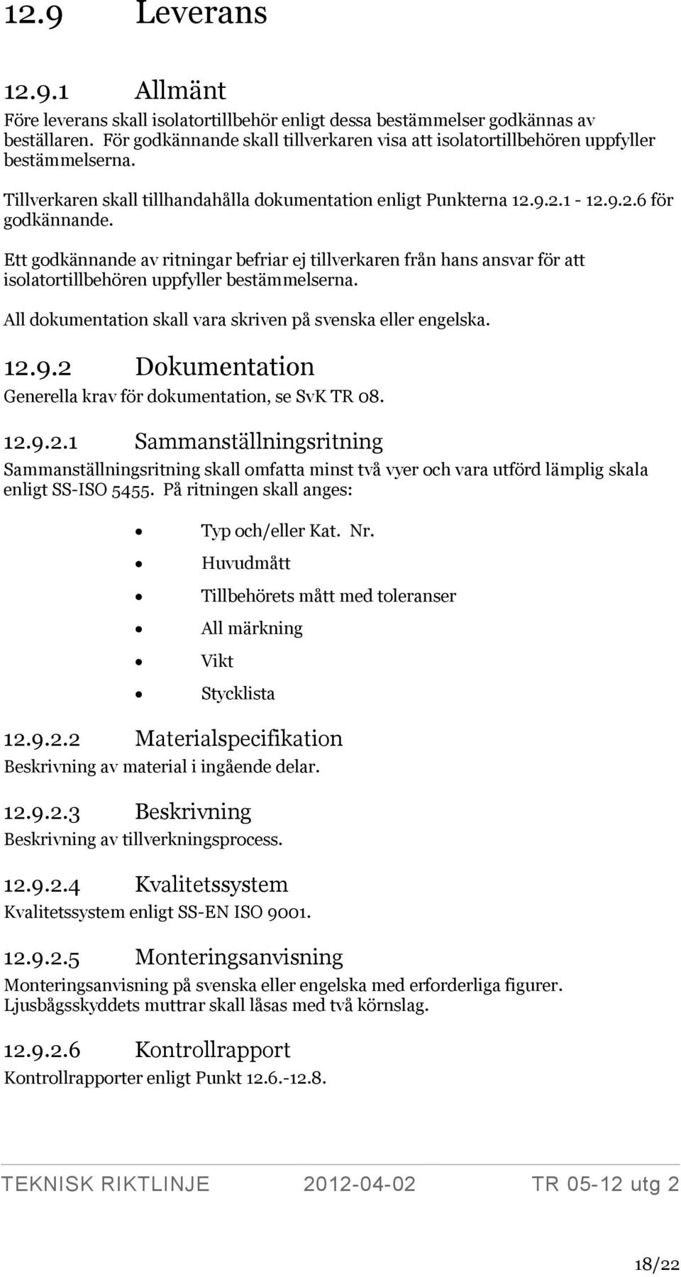 Ett godkännande av ritningar befriar ej tillverkaren från hans ansvar för att isolatortillbehören uppfyller bestämmelserna. All dokumentation skall vara skriven på svenska eller engelska. 12.9.