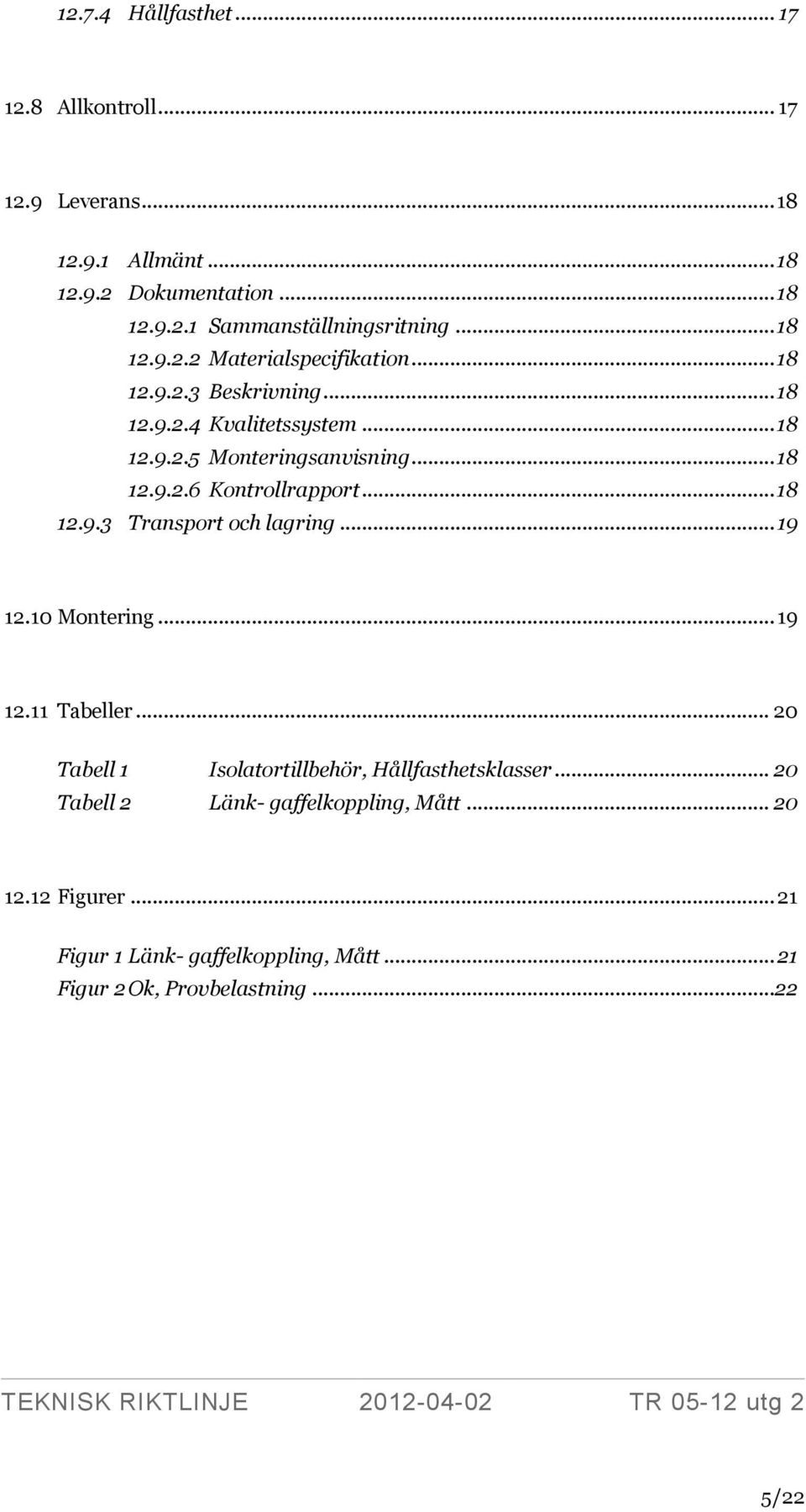 .. 18 12.9.3 Transport och lagring... 19 12.10 Montering... 19 12.11 Tabeller... 20 Tabell 1 Isolatortillbehör, Hållfasthetsklasser.