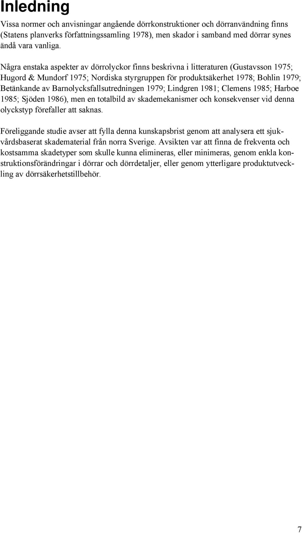 Barnolycksfallsutredningen 1979; Lindgren 1981; Clemens 1985; Harboe 1985; Sjöden 1986), men en totalbild av skademekanismer och konsekvenser vid denna olyckstyp förefaller att saknas.