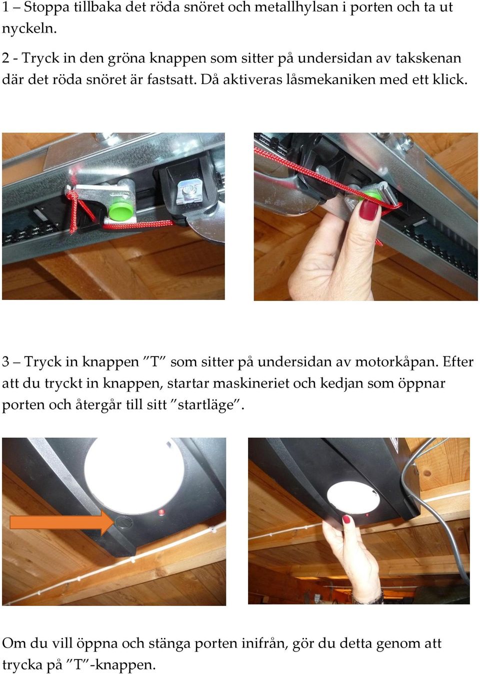 Då aktiveras låsmekaniken med ett klick. 3 Tryck in knappen T som sitter på undersidan av motorkåpan.