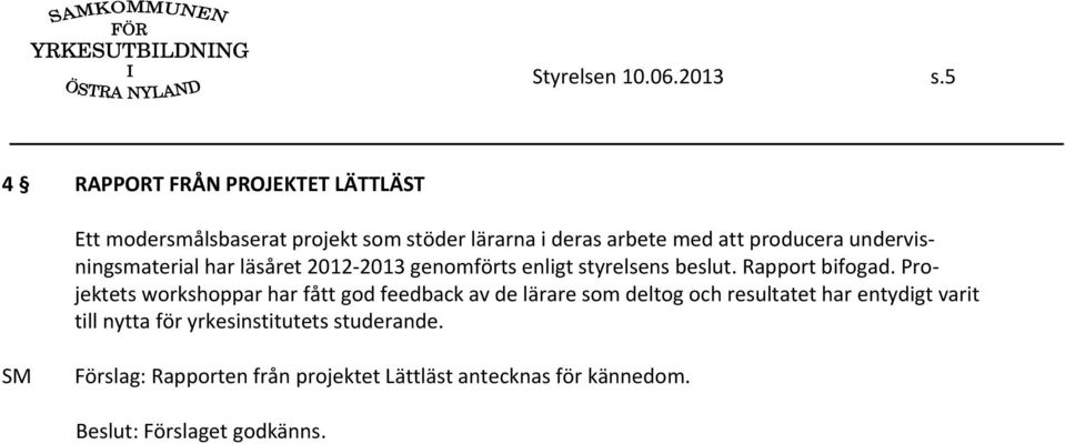 producera undervisningsmaterial har läsåret 2012 2013 genomförts enligt styrelsens beslut. Rapport bifogad.